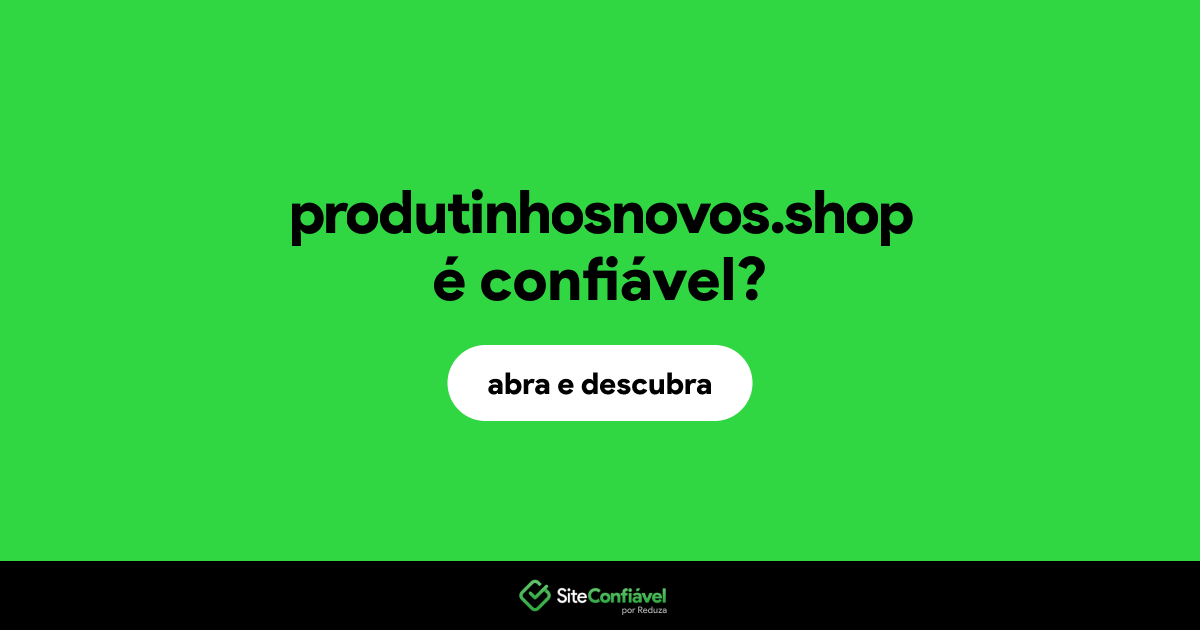 O site produtinhosnovos.shop é confiável?