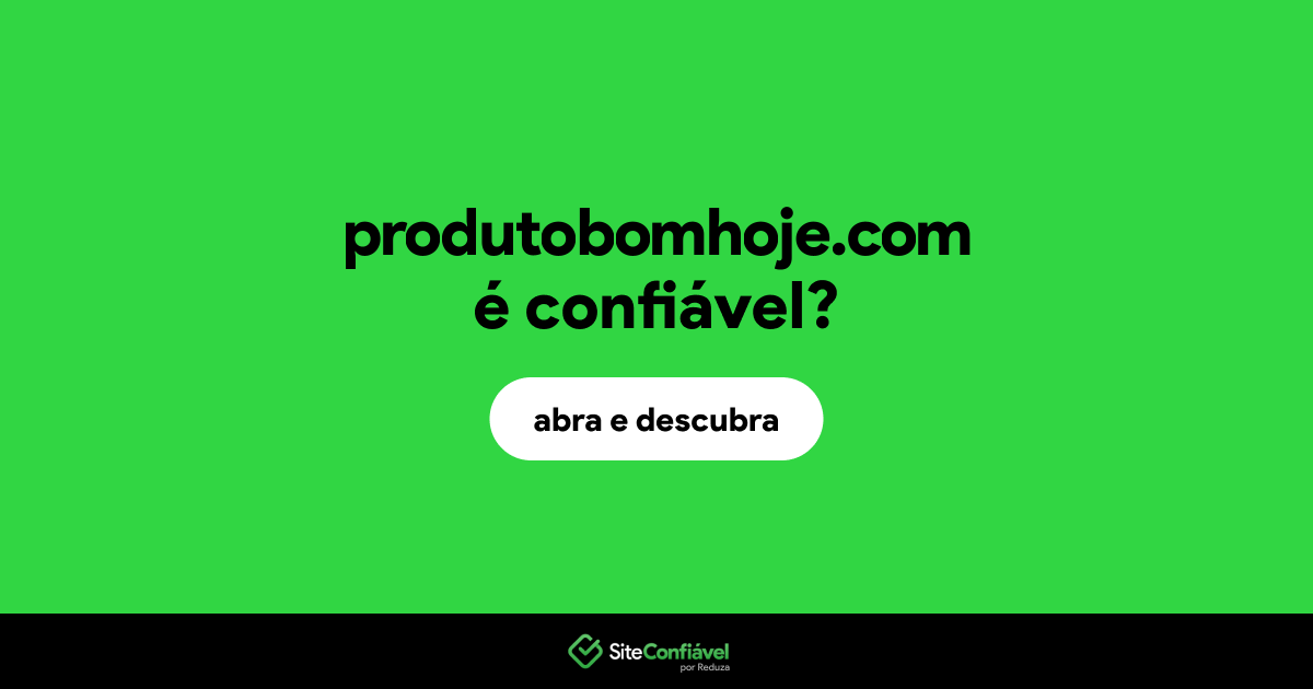 O site produtobomhoje.com é confiável?