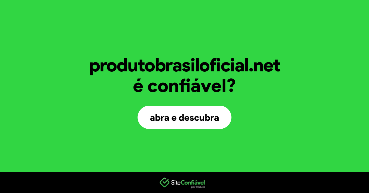 O site produtobrasiloficial.net é confiável?