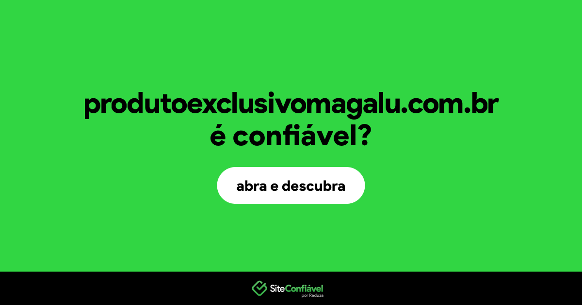 O site produtoexclusivomagalu.com.br é confiável?