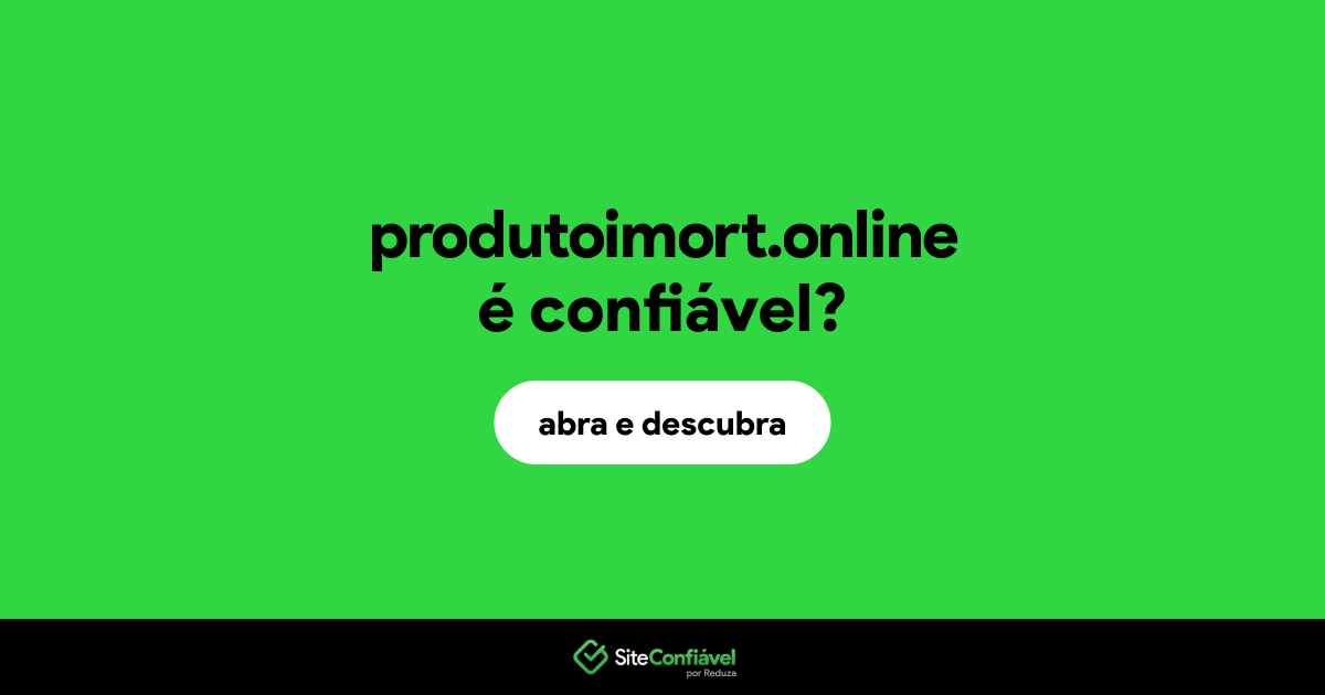 O site produtoimort.online é confiável?