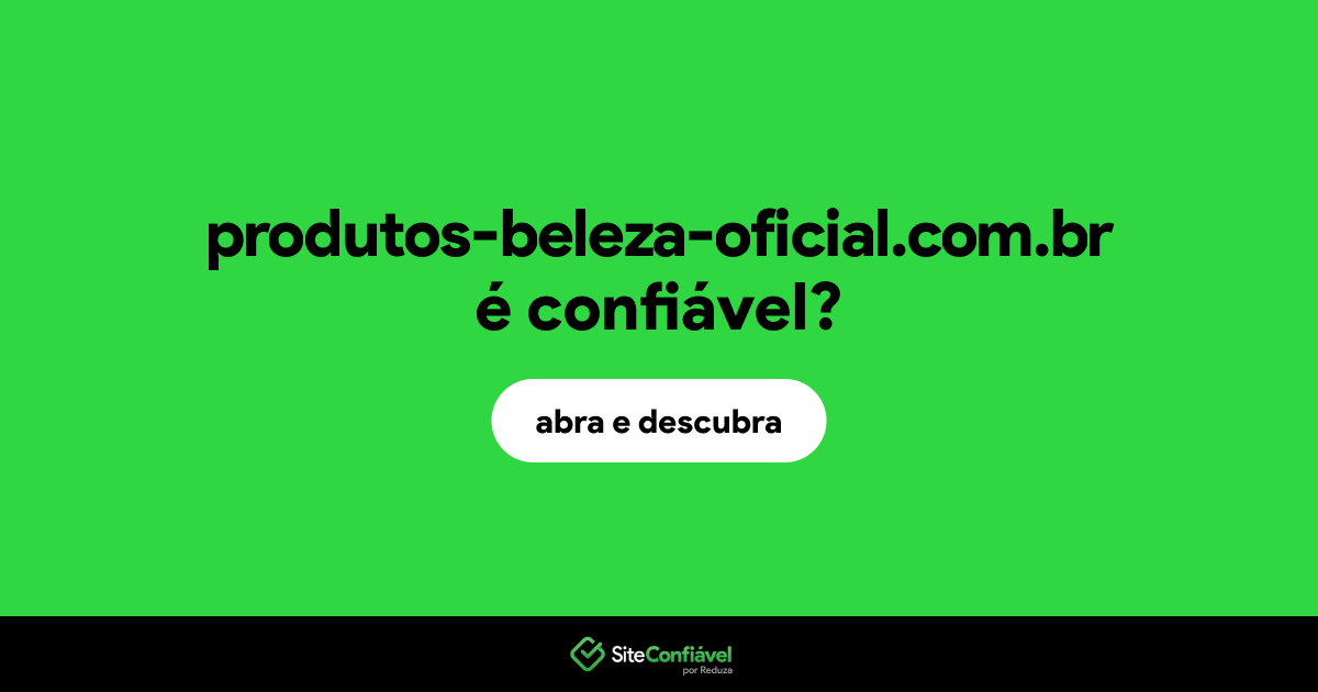 O site produtos-beleza-oficial.com.br é confiável?