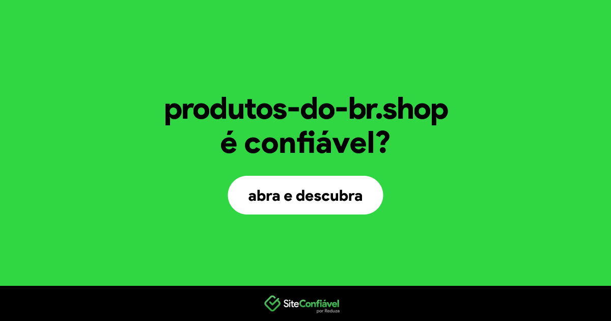 O site produtos-do-br.shop é confiável?