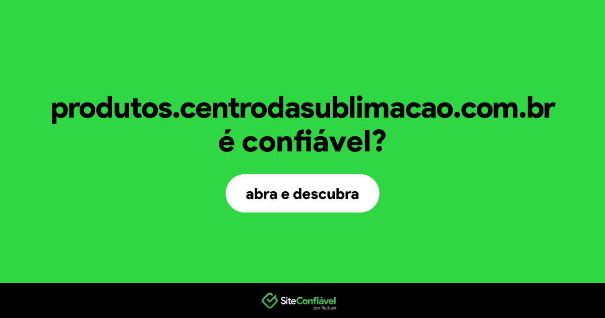O site produtos.centrodasublimacao.com.br é confiável?