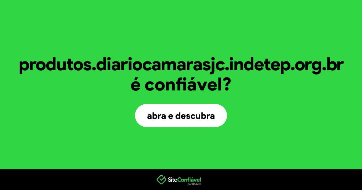O site produtos.diariocamarasjc.indetep.org.br é confiável?