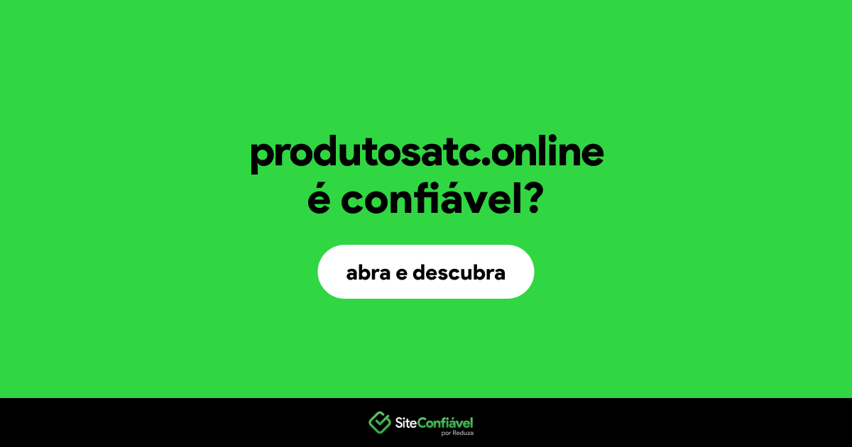 O site produtosatc.online é confiável?