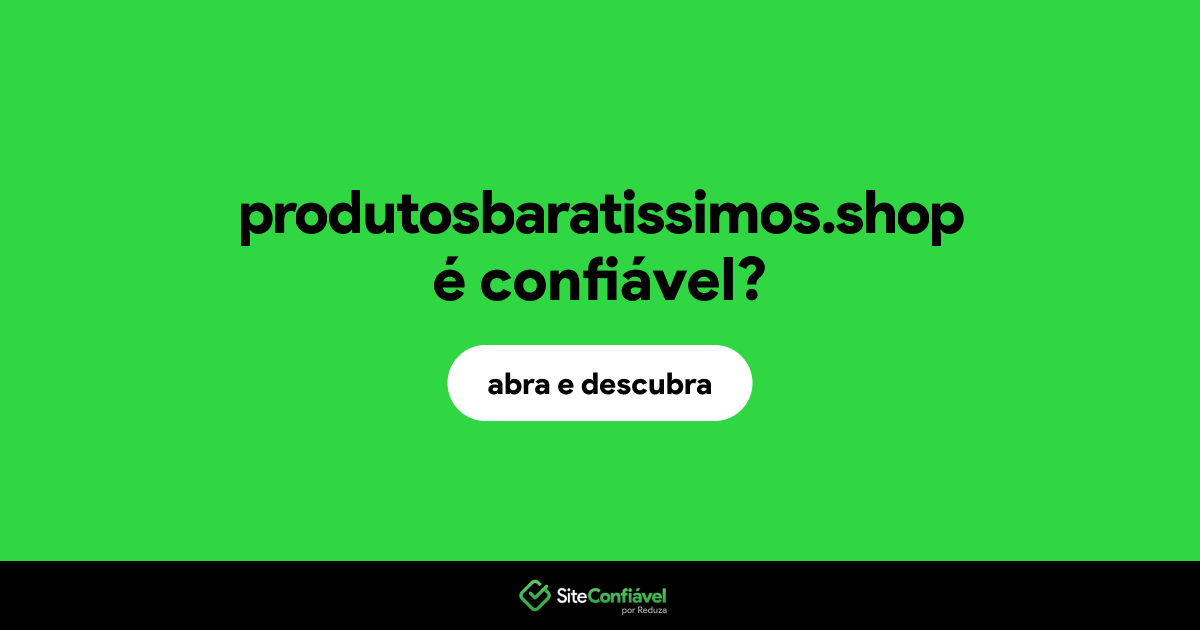 O site produtosbaratissimos.shop é confiável?