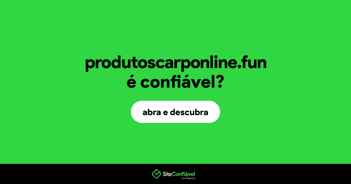 O site produtoscarponline.fun é confiável?