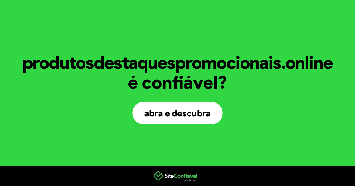 O site produtosdestaquespromocionais.online é confiável?