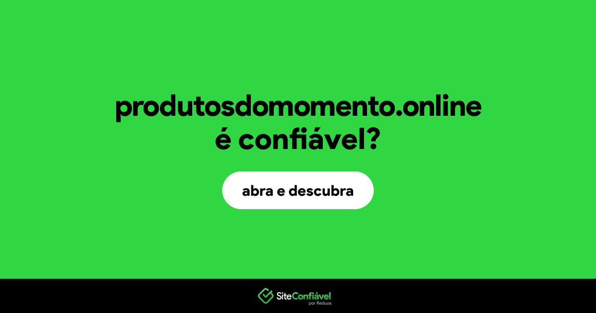 O site produtosdomomento.online é confiável?