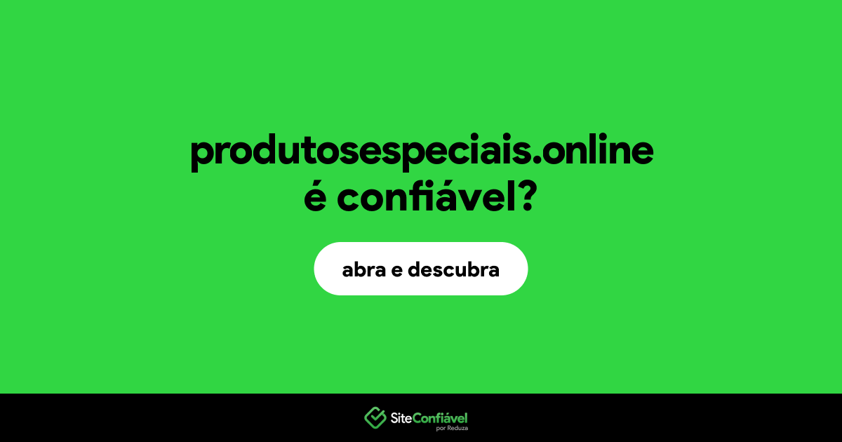 O site produtosespeciais.online é confiável?