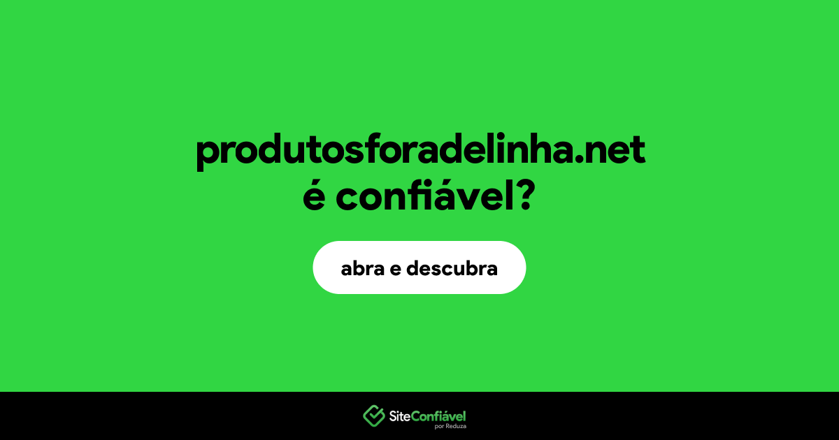 O site produtosforadelinha.net é confiável?