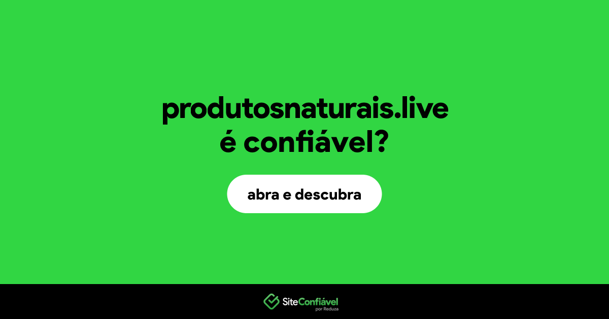 O site produtosnaturais.live é confiável?