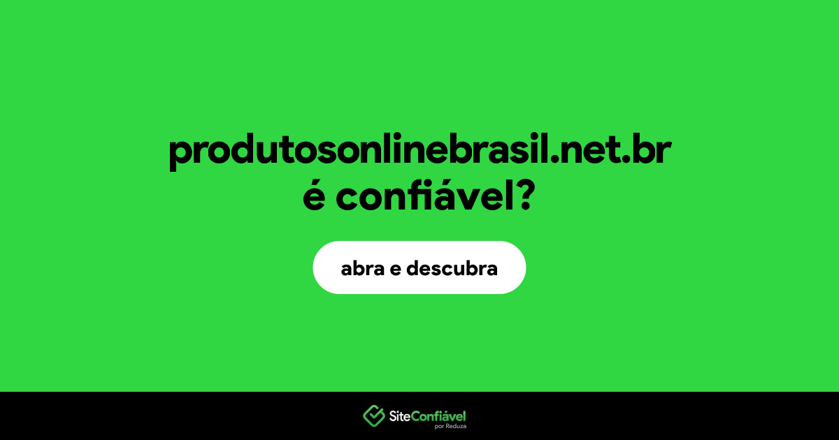 O site produtosonlinebrasil.net.br é confiável?