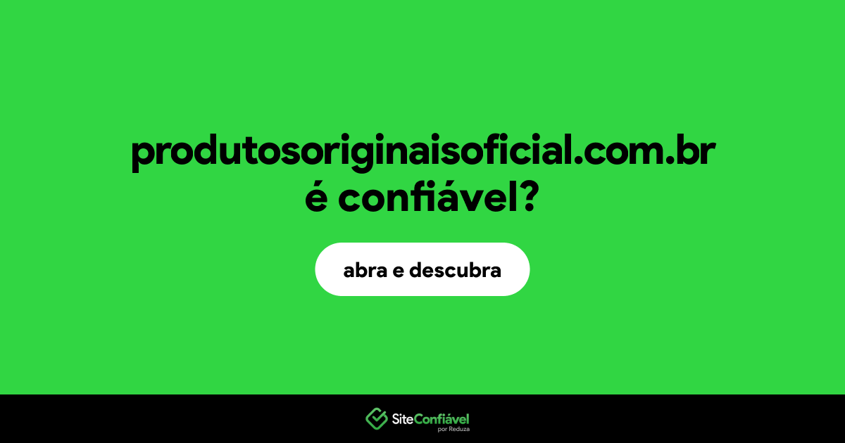 O site produtosoriginaisoficial.com.br é confiável?