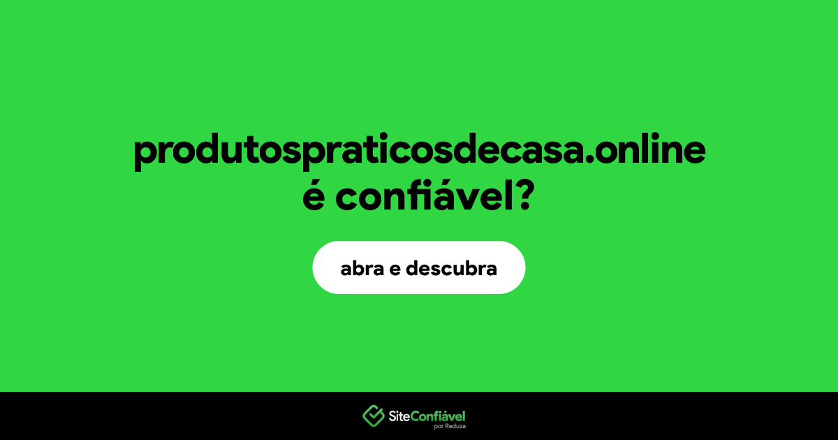 O site produtospraticosdecasa.online é confiável?