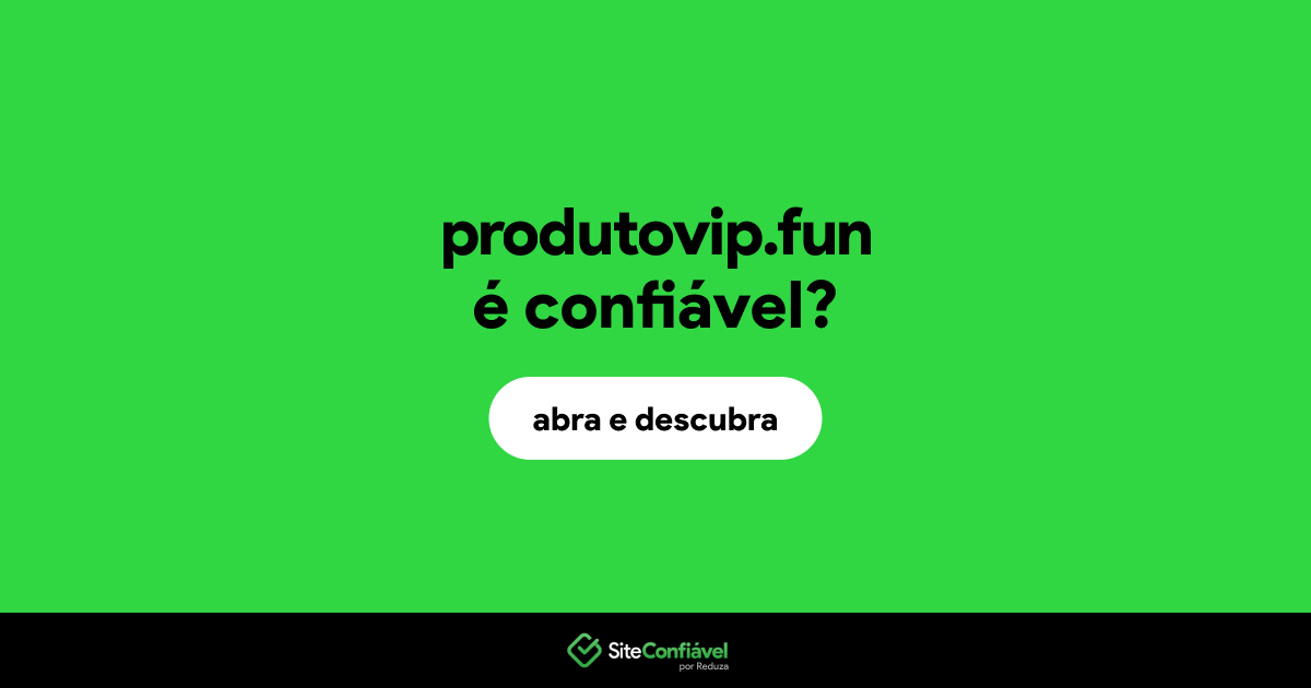 O site produtovip.fun é confiável?