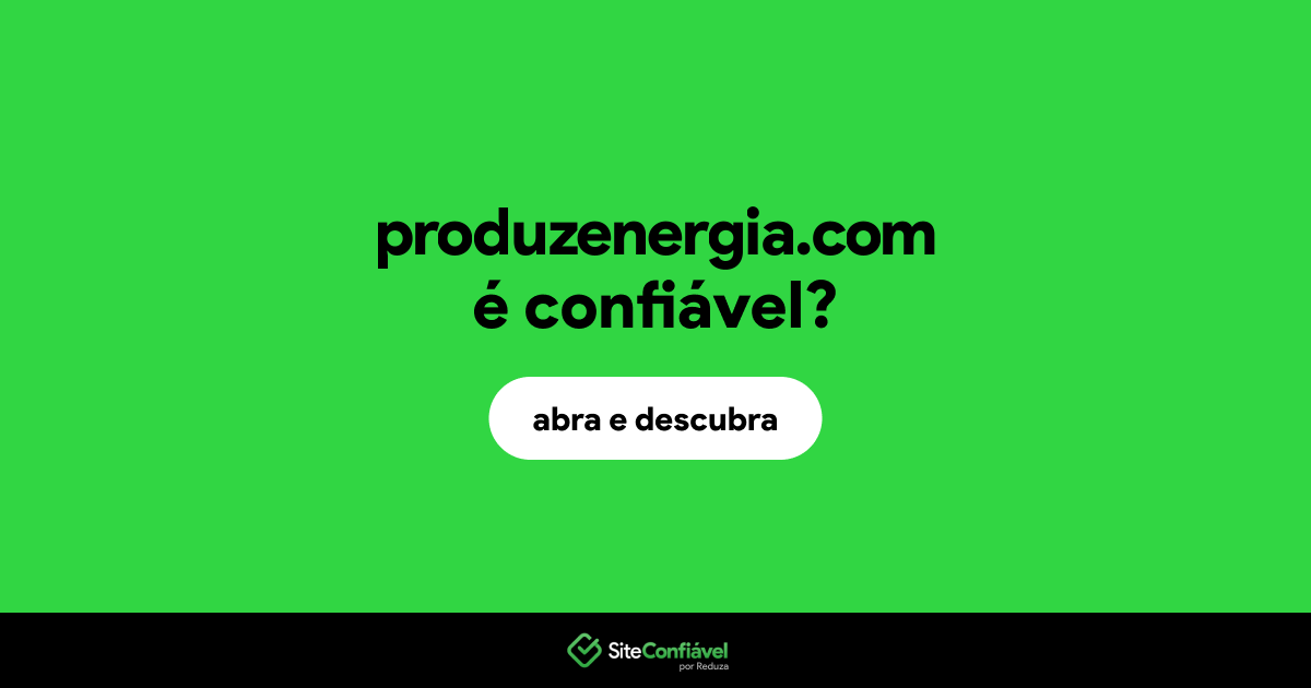 O site produzenergia.com é confiável?