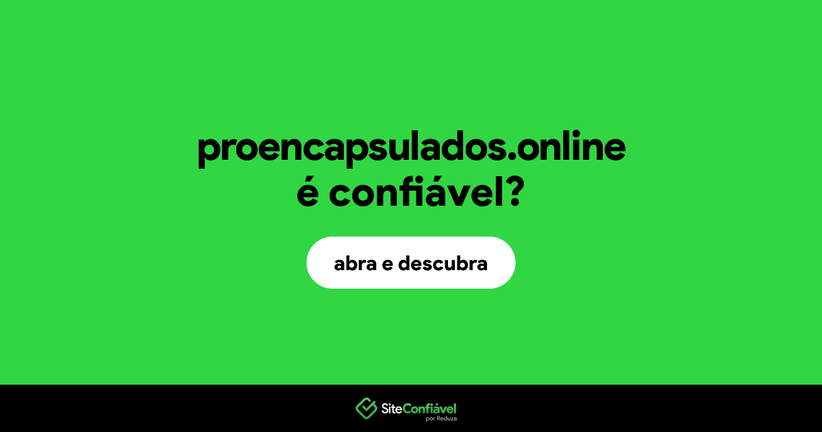 O site proencapsulados.online é confiável?