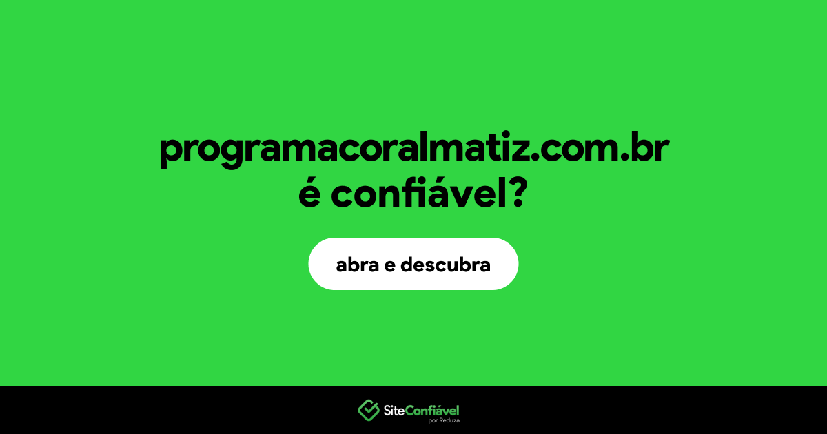 O site programacoralmatiz.com.br é confiável?
