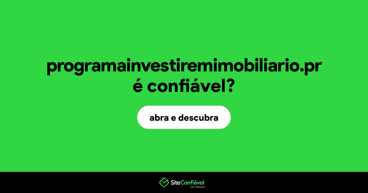 O site programainvestiremimobiliario.pr é confiável?