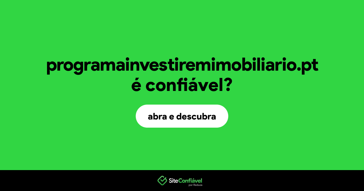 O site programainvestiremimobiliario.pt é confiável?
