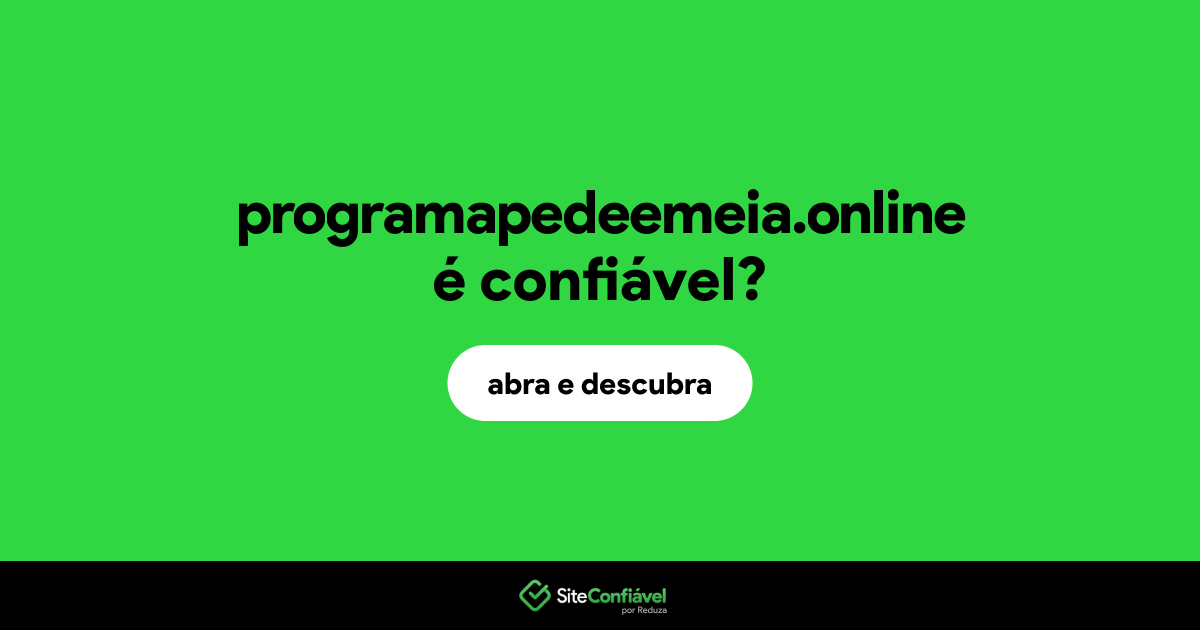 O site programapedeemeia.online é confiável?
