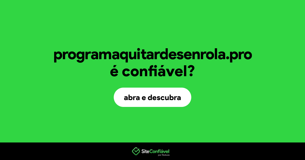 O site programaquitardesenrola.pro é confiável?