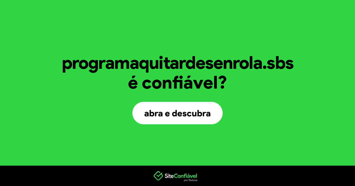 O site programaquitardesenrola.sbs é confiável?