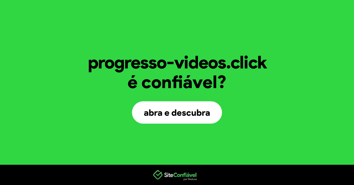 O site progresso-videos.click é confiável?