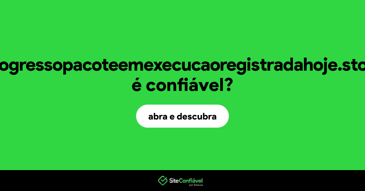 O site progressopacoteemexecucaoregistradahoje.store é confiável?