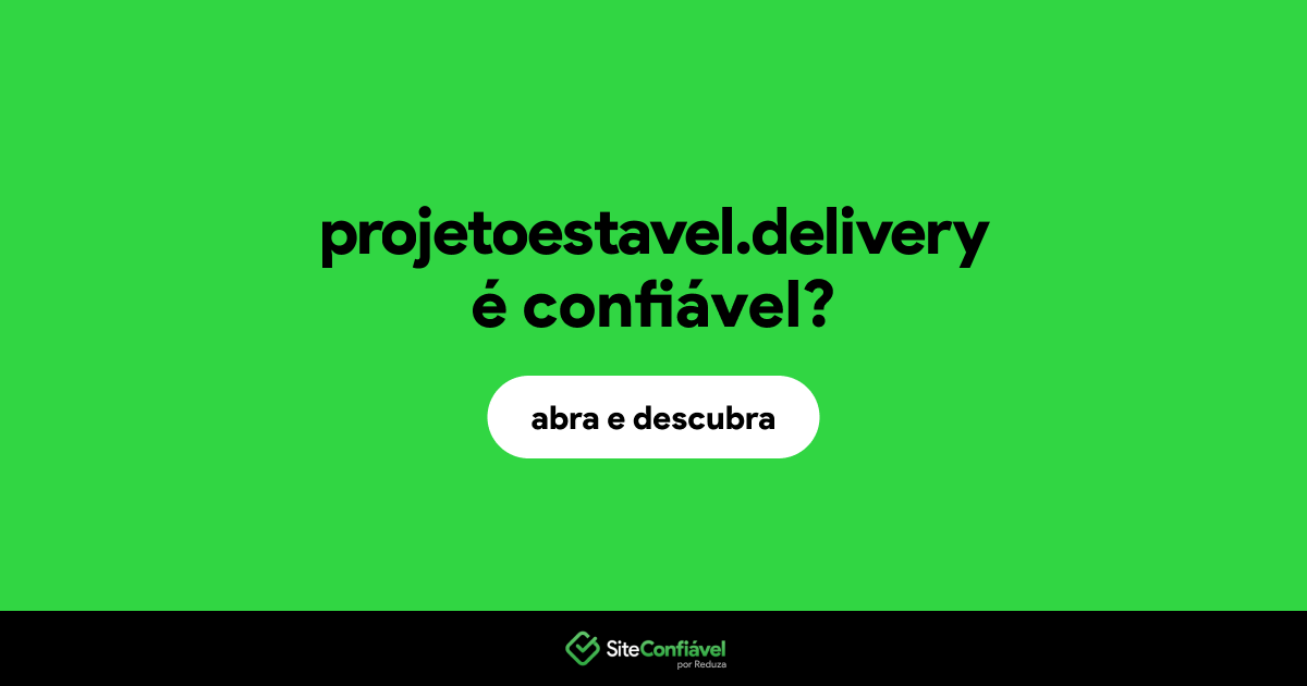 O site projetoestavel.delivery é confiável?