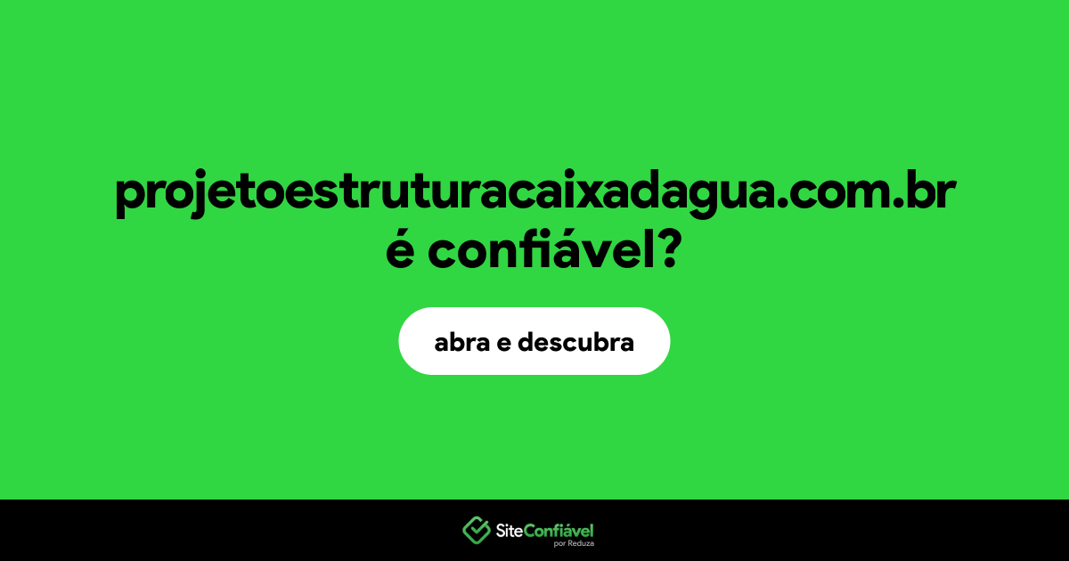 O site projetoestruturacaixadagua.com.br é confiável?