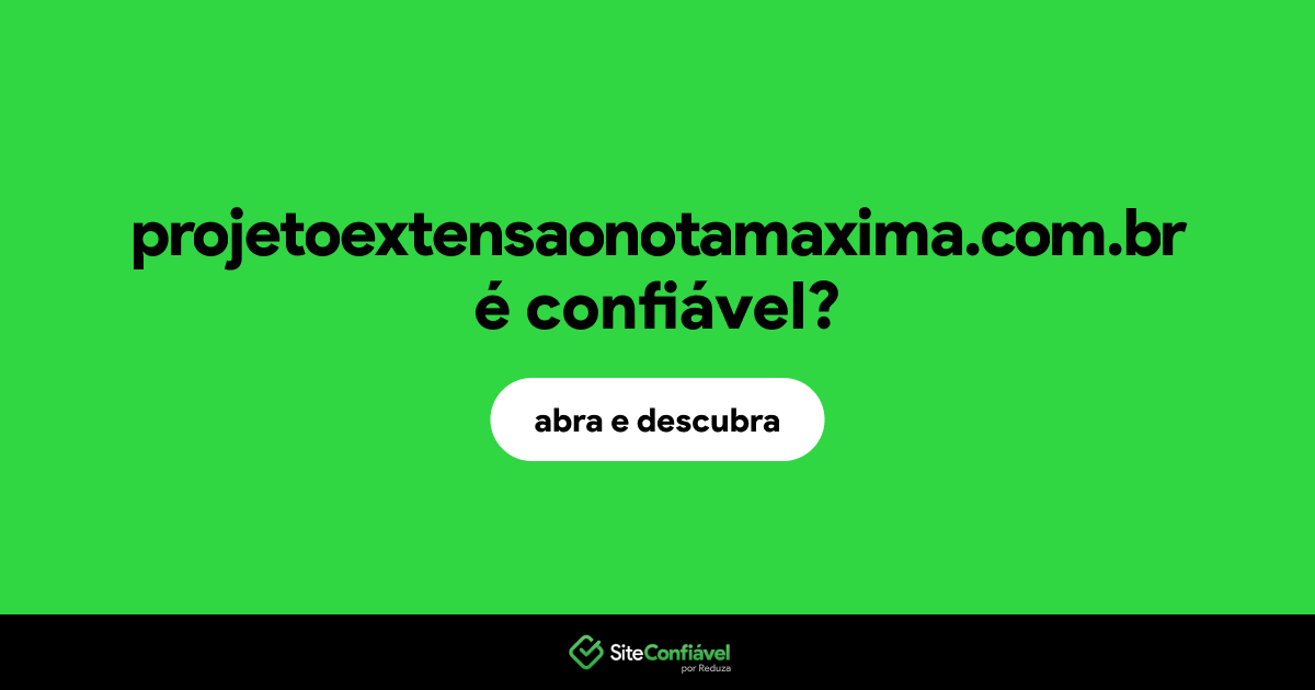 O site projetoextensaonotamaxima.com.br é confiável?