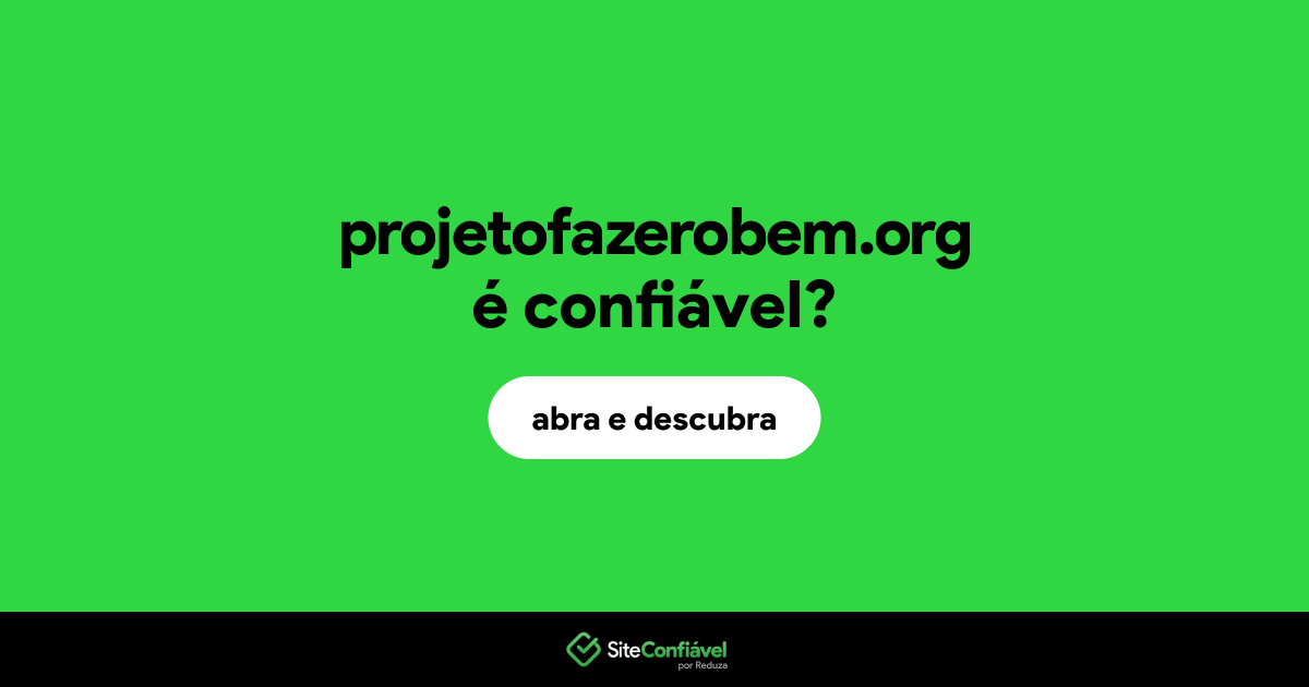 O site projetofazerobem.org é confiável?