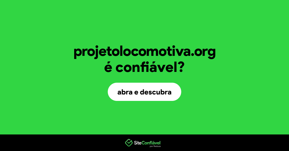 O site projetolocomotiva.org é confiável?