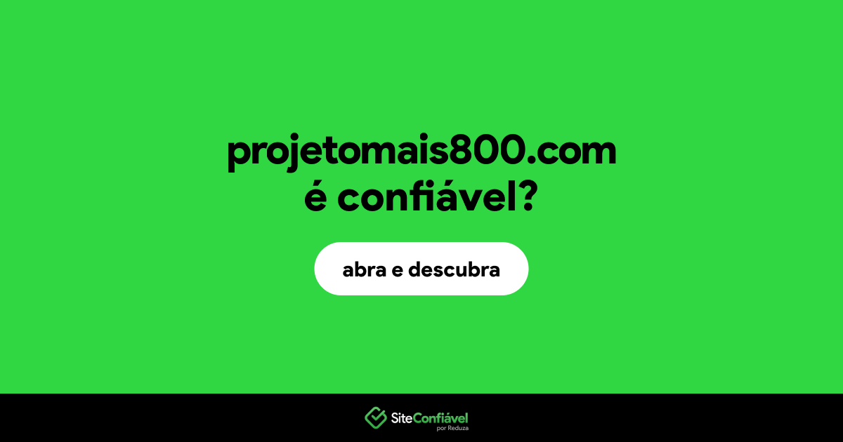 O site projetomais800.com é confiável?