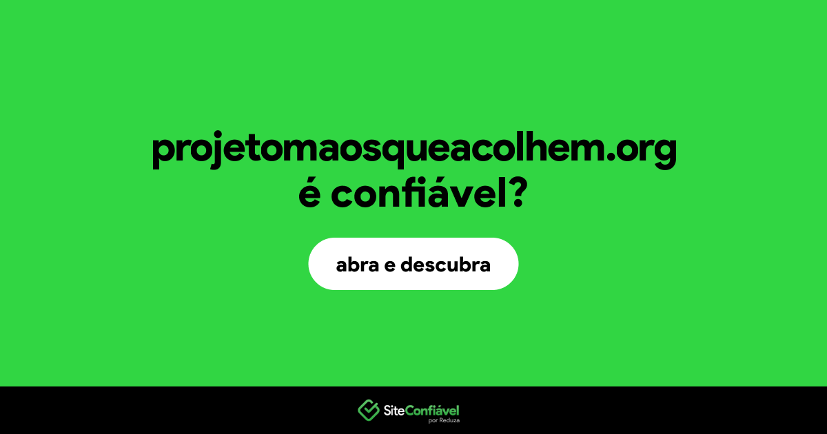O site projetomaosqueacolhem.org é confiável?