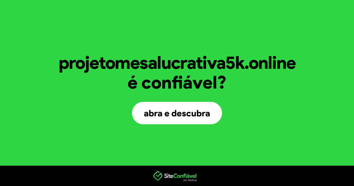 O site projetomesalucrativa5k.online é confiável?