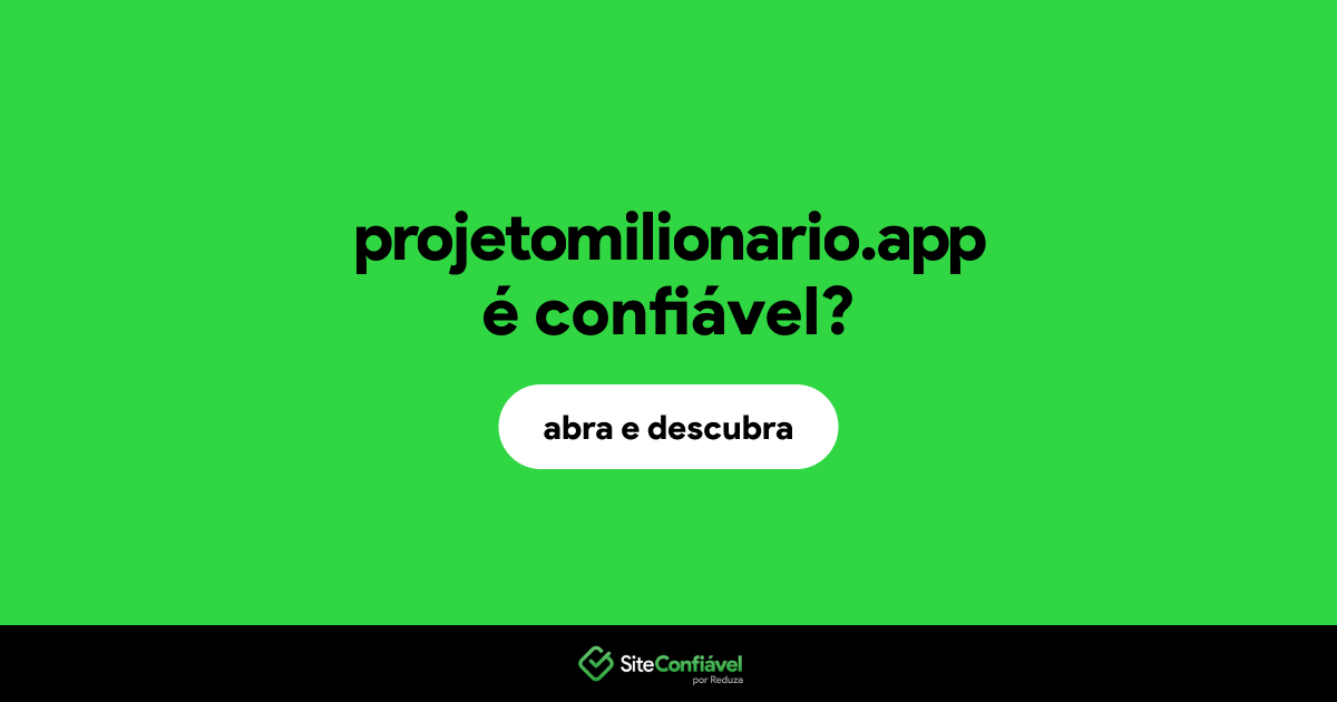 O site projetomilionario.app é confiável?