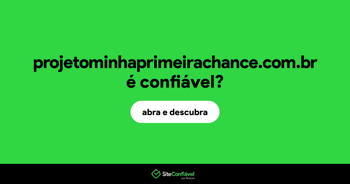 O site projetominhaprimeirachance.com.br é confiável?