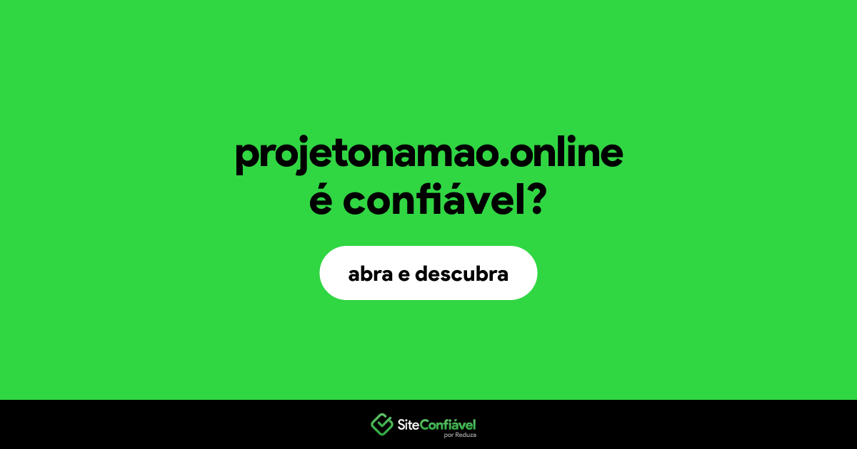 O site projetonamao.online é confiável?