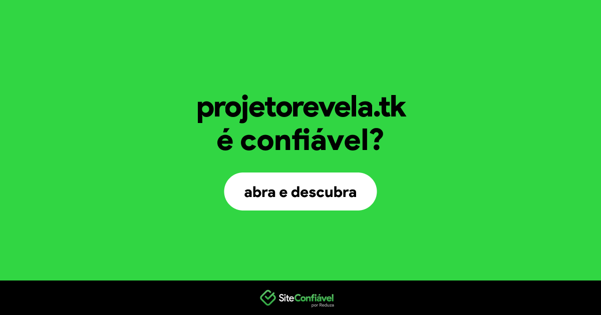 O site projetorevela.tk é confiável?