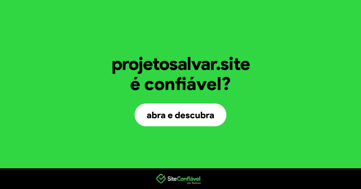 O site projetosalvar.site é confiável?