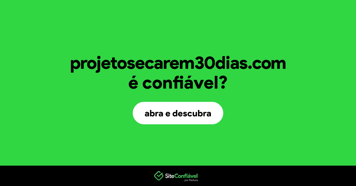 O site projetosecarem30dias.com é confiável?