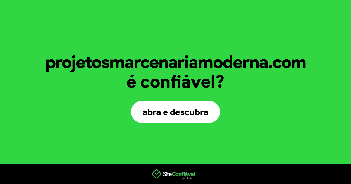 O site projetosmarcenariamoderna.com é confiável?