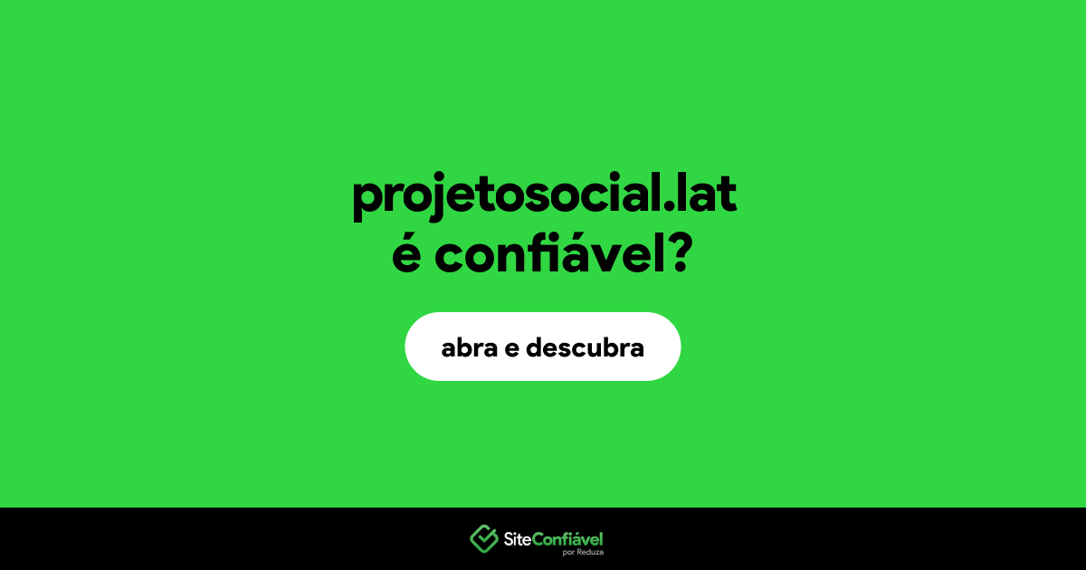 O site projetosocial.lat é confiável?