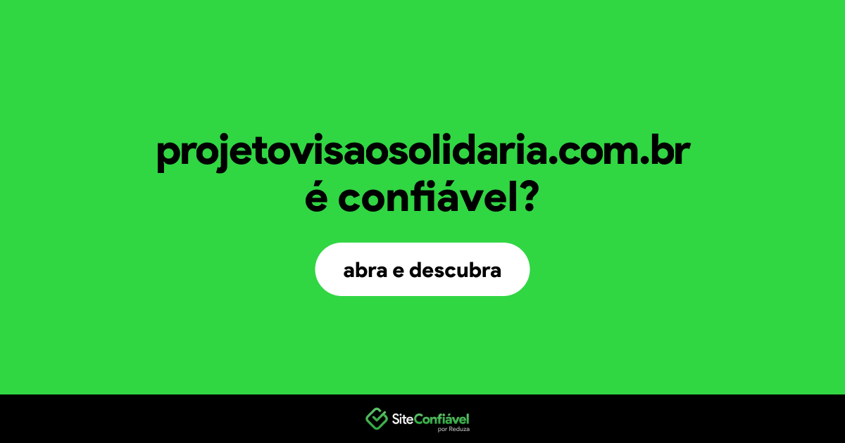 O site projetovisaosolidaria.com.br é confiável?