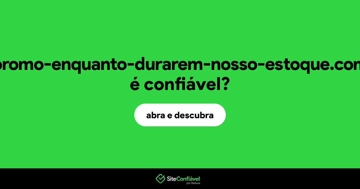 O site promo-enquanto-durarem-nosso-estoque.com é confiável?
