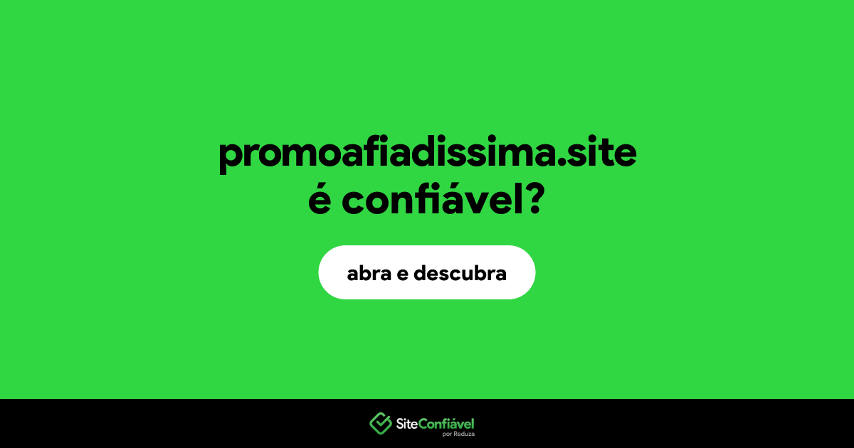 O site promoafiadissima.site é confiável?